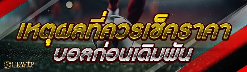 เหตุผลที่ควรเช็คราคาบอลก่อนเดิ
