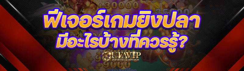 ฟีเจอร์เกมยิงปลา มีอะไรบ้างที่
