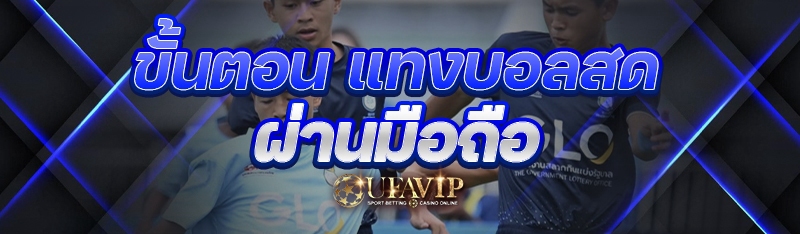 ขั้นตอน แทงบอลสดผ่านมือถือ